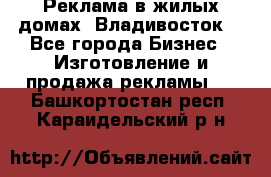 Реклама в жилых домах! Владивосток! - Все города Бизнес » Изготовление и продажа рекламы   . Башкортостан респ.,Караидельский р-н